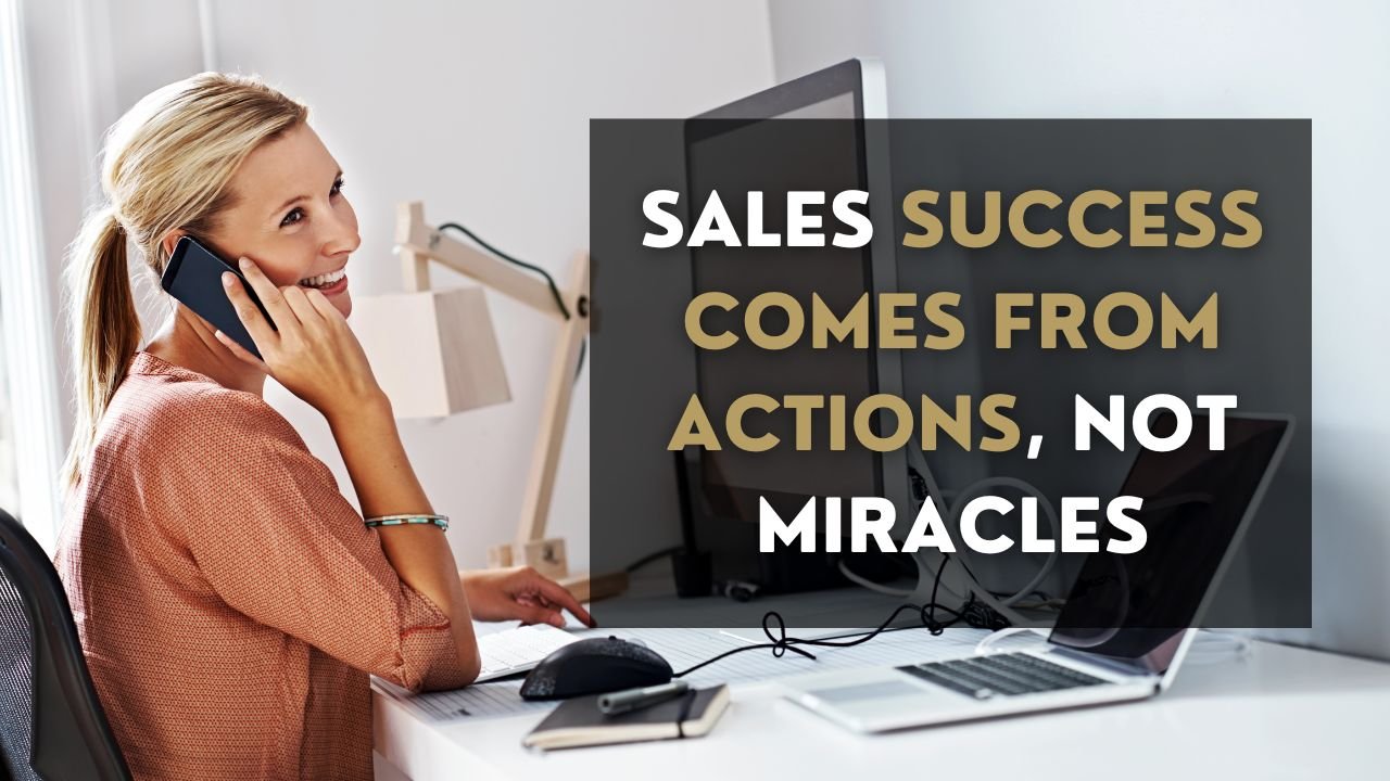 Sales Success Comes from Actions, Not Miracles